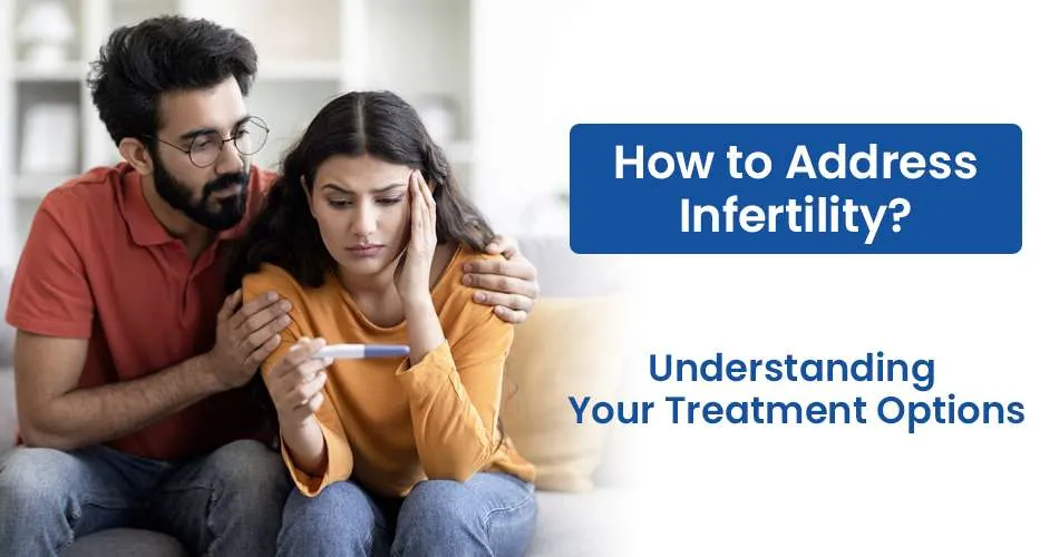 How to Address Infertility? Understanding Your Treatment Options